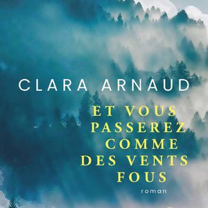 Et vous passerez comme des vents fous - Clara ARNAUD