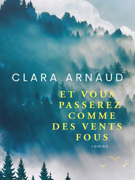 Et vous passerez comme des vents fous - Clara ARNAUD